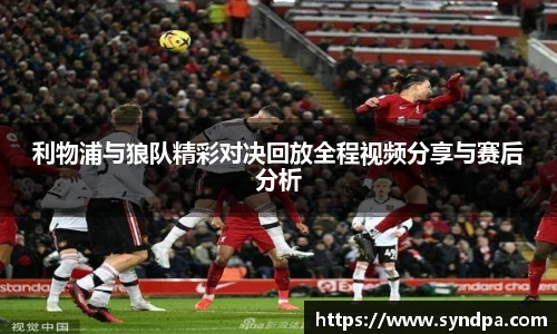 利物浦与狼队精彩对决回放全程视频分享与赛后分析