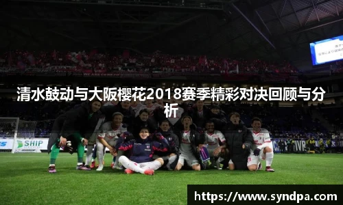 清水鼓动与大阪樱花2018赛季精彩对决回顾与分析
